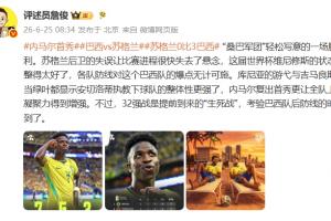 詹俊点评：桑巴军团轻松写意取胜，32强战考验巴西后防线时候到了-iy